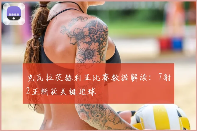 克瓦拉茨赫利亚比赛数据解读:7射2正斩获关键进球
