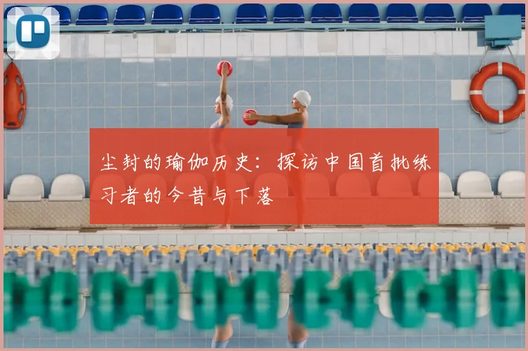 尘封的瑜伽历史：探访中国首批练习者的今昔与下落