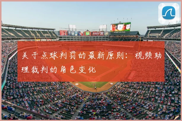 关于点球判罚的最新原则：视频助理裁判的角色变化